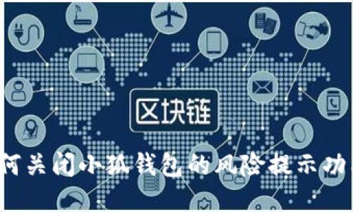 如何关闭小狐钱包的风险提示功能？