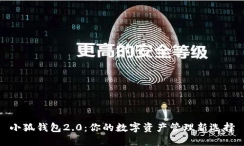 小狐钱包2.0：你的数字资产管理新选择