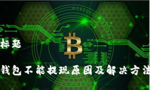 思考标题

小狐钱包不能提现原因及解决方法详解
