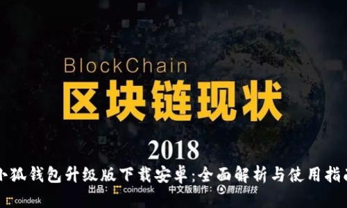 小狐钱包升级版下载安卓：全面解析与使用指南