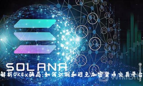 全面解析OKEx骗局：如何识别和避免加密货币交易平台诈骗