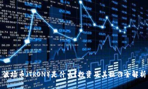 波场币（TRON）是什么？投资及其操作全解析