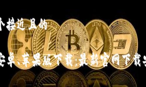 思考一个接近且的

比特派安卓、苹果版下载：最新官网下载安装指南