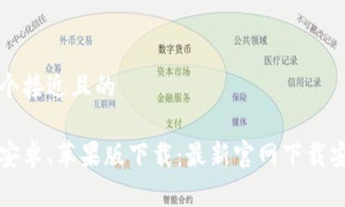 思考一个接近且的

比特派安卓、苹果版下载：最新官网下载安装指南