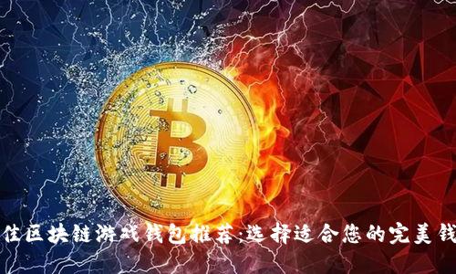 最佳区块链游戏钱包推荐：选择适合您的完美钱包
