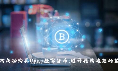 如何成功购买Upay数字货币：避开抢购难题的策略