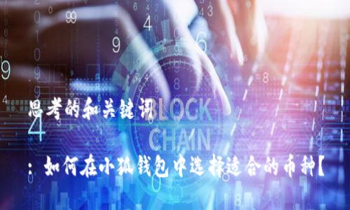 思考的和关键词

: 如何在小狐钱包中选择适合的币种？