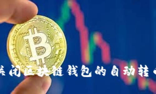 如何关闭区块链钱包的自动转币功能