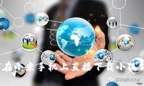 如何在小米手机上直接下载小狐钱包？