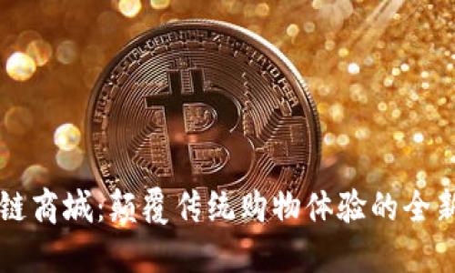 探索区块链商城:颠覆传统购物体验的全新线上平台