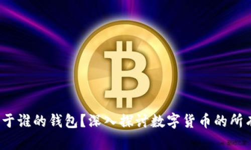  虚拟币属于谁的钱包？深入探讨数字货币的所有权和管理