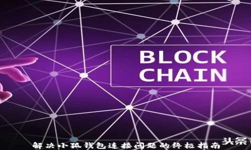 
解决小狐钱包连接问题的终极指南