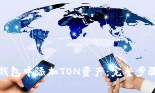 如何在小狐钱包中添加TON资产：完整步骤与注意事项