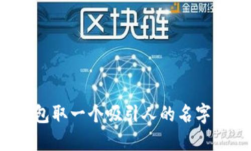 如何为区块链钱包取一个吸引人的名字：实用技巧与建议