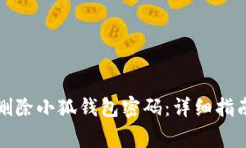 如何安全地删除小狐钱包密码：详细指南与注意事项
