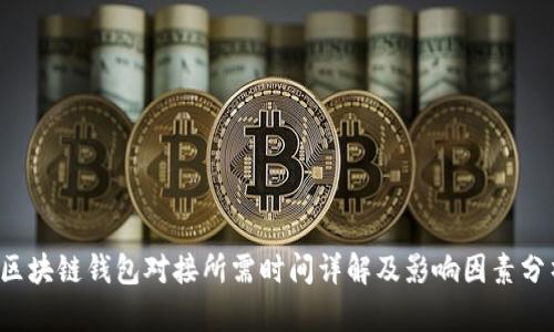  区块链钱包对接所需时间详解及影响因素分析