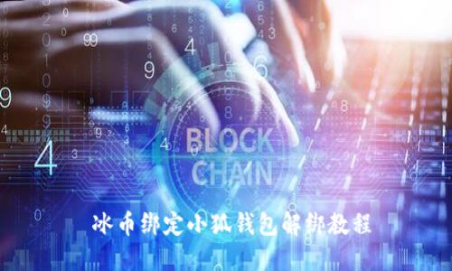  冰币绑定小狐钱包解绑教程