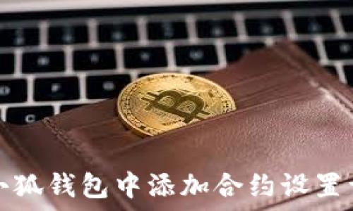   
如何在小狐钱包中添加合约设置详细指南