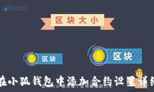   
如何在小狐钱包中添加合约设置详细指南