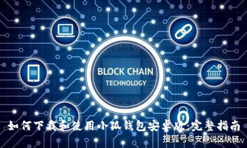 如何下载和使用小狐钱包安卓版：完整指南