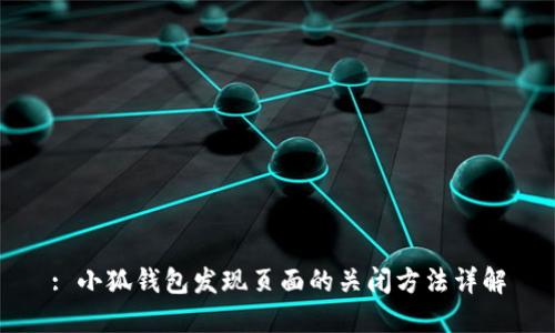 : 小狐钱包发现页面的关闭方法详解