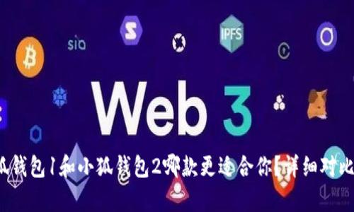  小狐钱包1和小狐钱包2哪款更适合你？详细对比分析