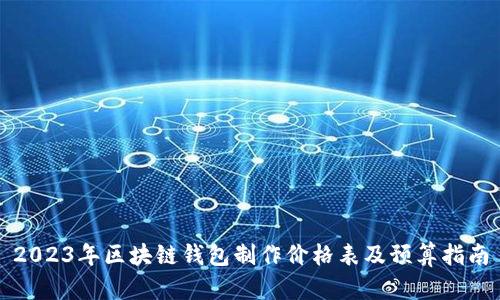 2023年区块链钱包制作价格表及预算指南