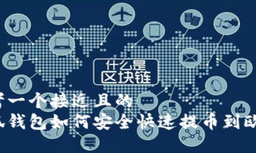 思考一个接近且的  
小狐钱包如何安全快速提币到欧意？