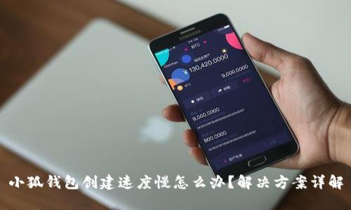 小狐钱包创建速度慢怎么办？解决方案详解