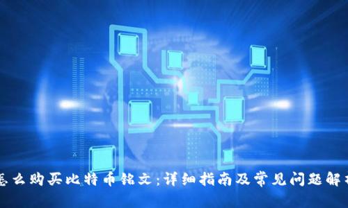 怎么购买比特币铭文：详细指南及常见问题解析