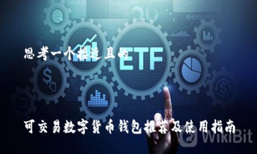 思考一个接近且的



可交易数字货币钱包推荐及使用指南