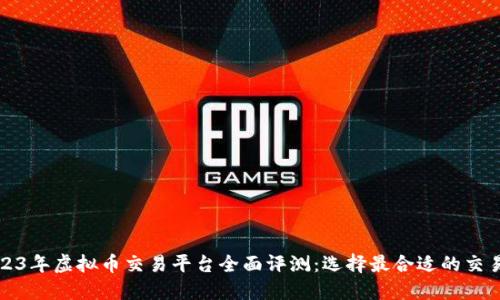 2023年虚拟币交易平台全面评测：选择最合适的交易所