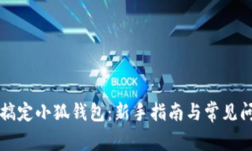 一分钟搞定小狐钱包：新手指南与常见问题解析
