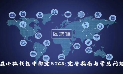 如何在小狐钱包中绑定BTCS：完整指南与常见问题解答