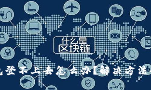 小狐钱包登不上去怎么办？解决方法全面解析