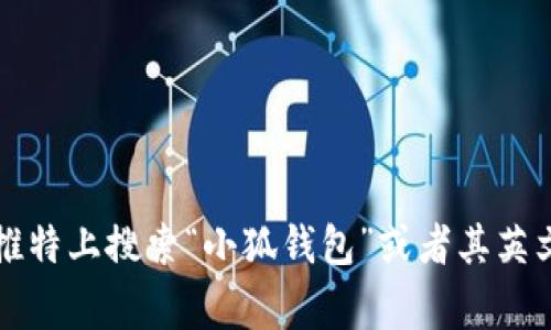 关于“小狐钱包”的推特号相关信息，我无法直接提供实时更新的社交媒体账户信息。你可以在推特上搜索“小狐钱包”或者其英文名称以获得最新的官方账号信息。通常在其官方网站或社交媒体页面也会公布相关账户信息。