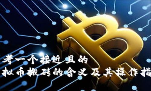 思考一个接近且的  
虚拟币搬砖的含义及其操作指南
