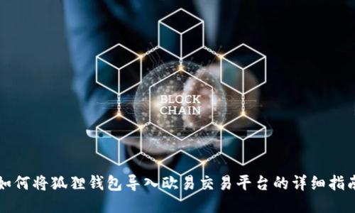 如何将狐狸钱包导入欧易交易平台的详细指南