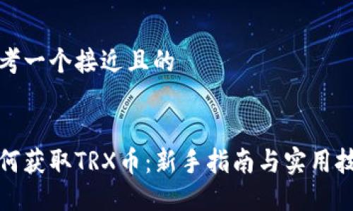 思考一个接近且的


如何获取TRX币：新手指南与实用技巧