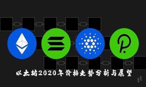 以太坊2020年价格走势分析与展望