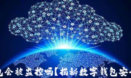
小狐钱包会被监控吗？揭秘数字钱包安全与隐私