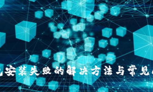 加密钱包安装失败的解决方法与常见问题解析