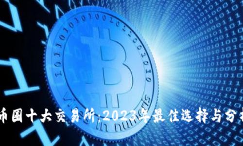 币圈十大交易所：2023年最佳选择与分析