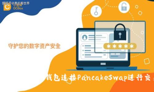 如何使用小狐钱包连接PancakeSwap进行交易