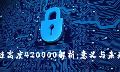 区块链高度420000解析：意义与未来影响