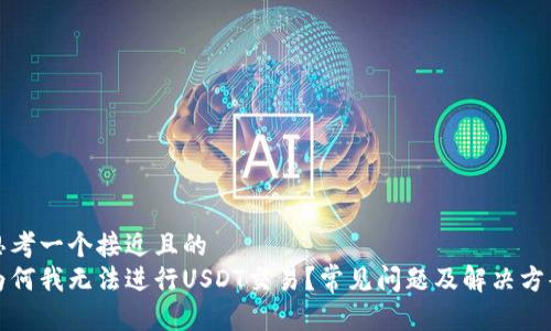 思考一个接近且的  
为何我无法进行USDT交易？常见问题及解决方案