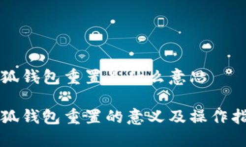 小狐钱包重置是什么意思

小狐钱包重置的意义及操作指南