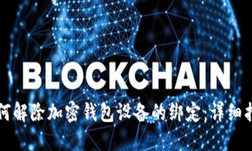 如何解除加密钱包设备的绑定：详细指南