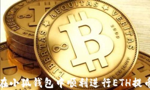 
如何在小狐钱包中顺利进行ETH提币操作