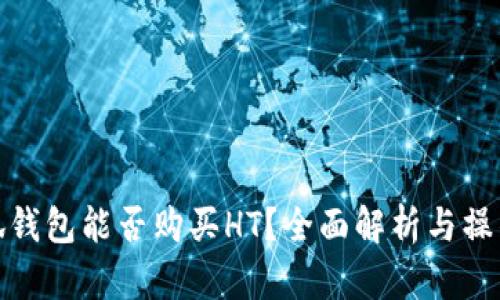 : 小狐钱包能否购买HT？全面解析与操作指南
